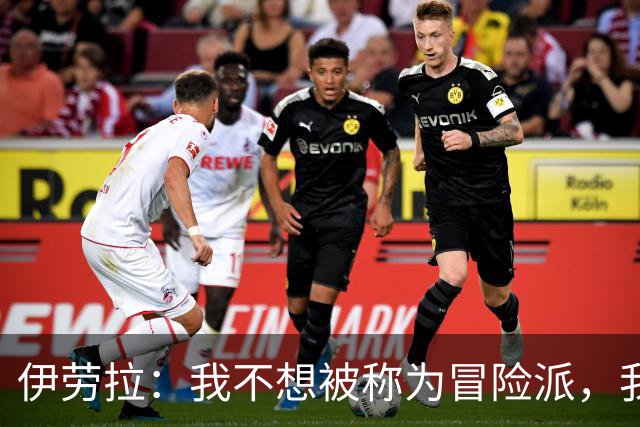 伊劳拉：我不想被称为冒险派，我想打造强大、稳固的球队